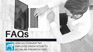 FAQs: How Do I Convert My Employee Orientation to an Online Presentation?