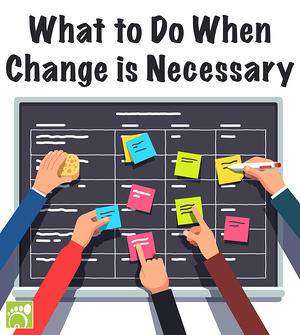 What to Do When Change is Necessary